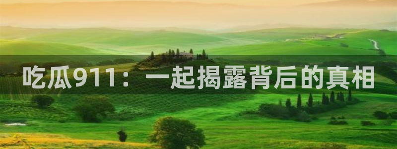 51吃瓜今日吃瓜娜娜:吃瓜911:一起揭露背后的真相
