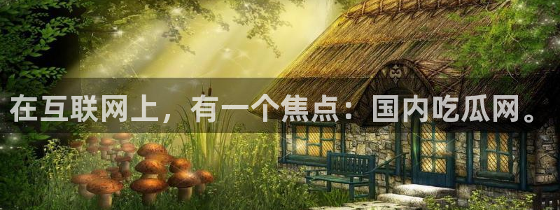 长生武道:从九龙夺嫡开始吃瓜:在互联网上,有一个焦点:国内吃瓜网。